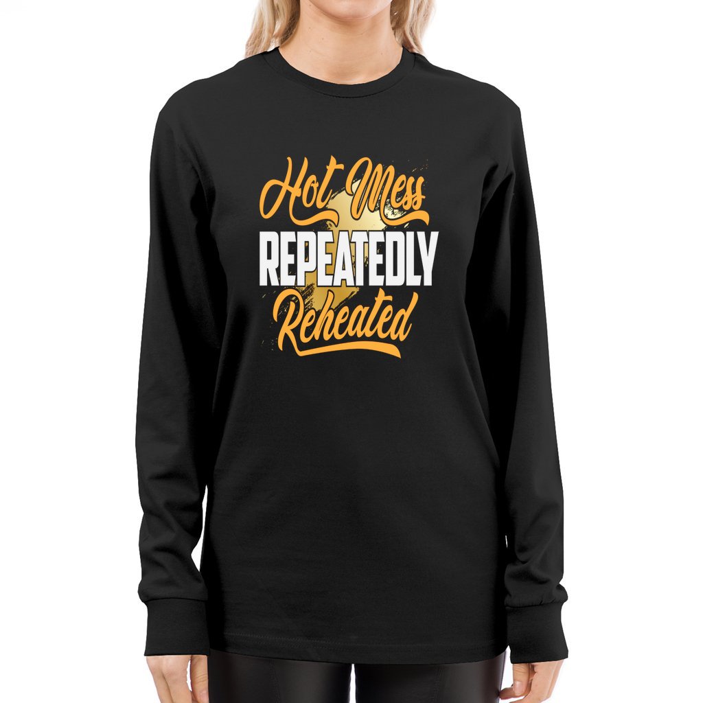 Hot Mess Repeatedly ReHeated_Front-L7-Long Sleeve Tee - Comedy inspired T-shirts | Controversial Jokes hoodies, Mugs & more - Comedy Courier